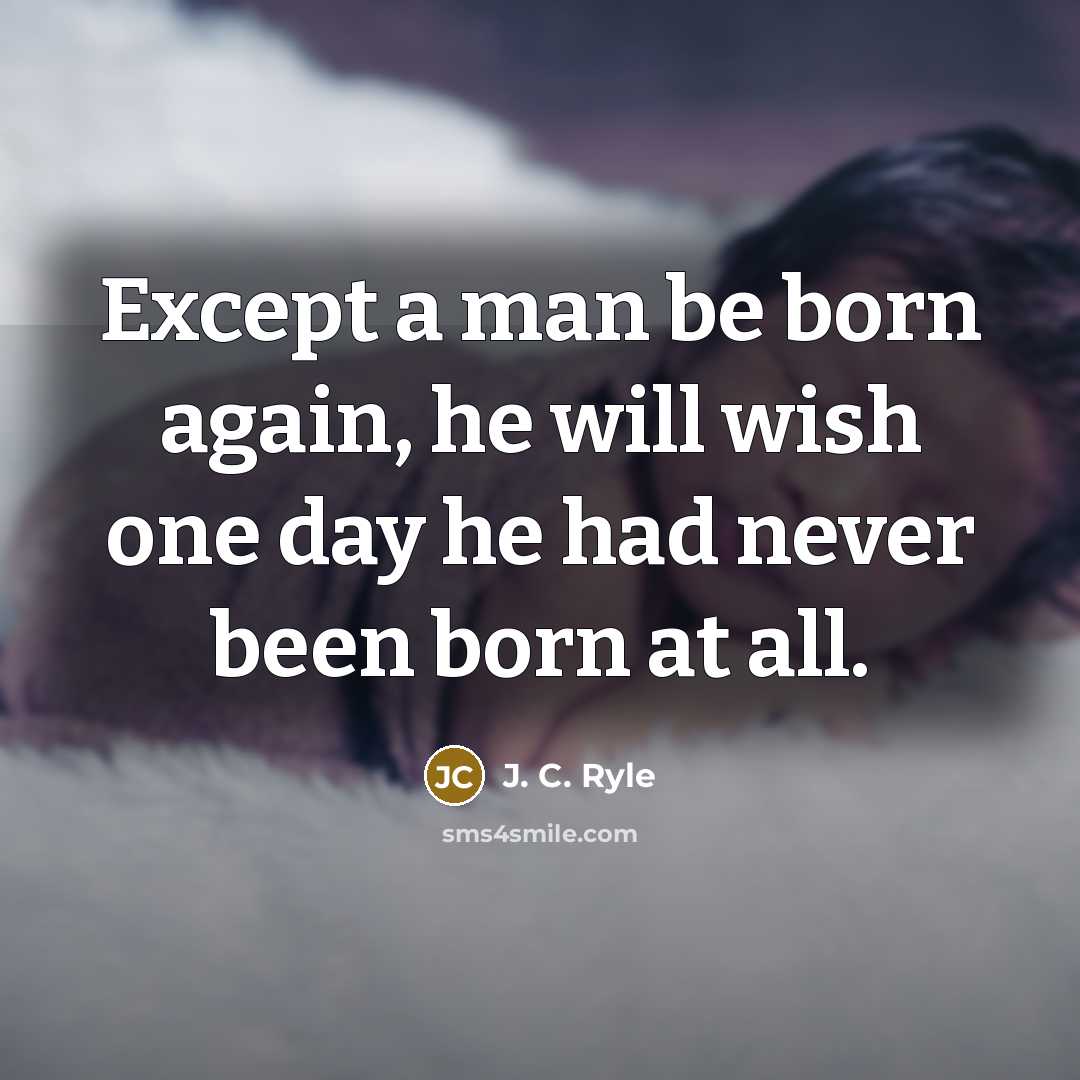 “Except a man be born again, he will wish one…” quote by J. C. Ryle