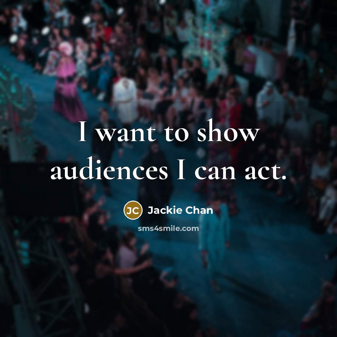 “I want to show audiences I can act.…” quote by Jackie Chan