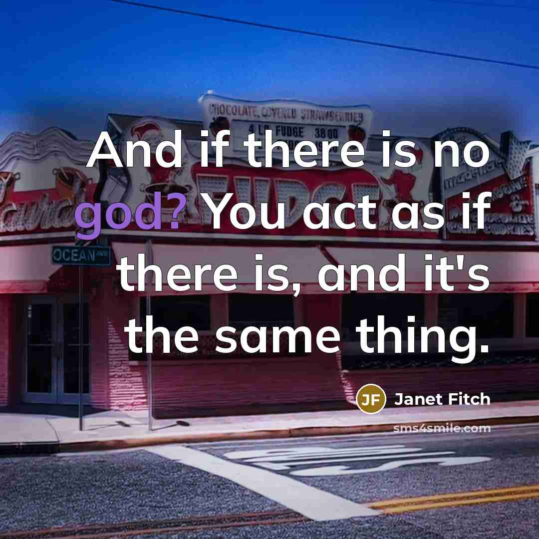 “And if there is no god? You act as if…” quote by Janet Fitch