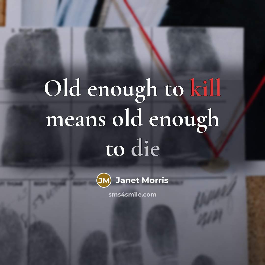 “Old enough to kill means old enough to die…” quote by Janet Morris