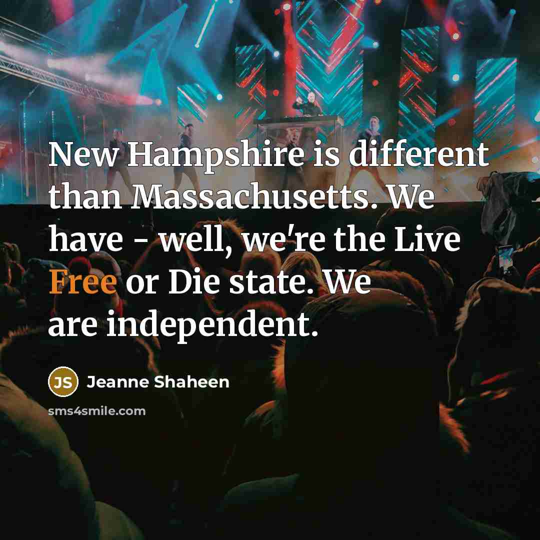 “New Hampshire is different than Massachusetts. We have - well,…” quote by Jeanne Shaheen