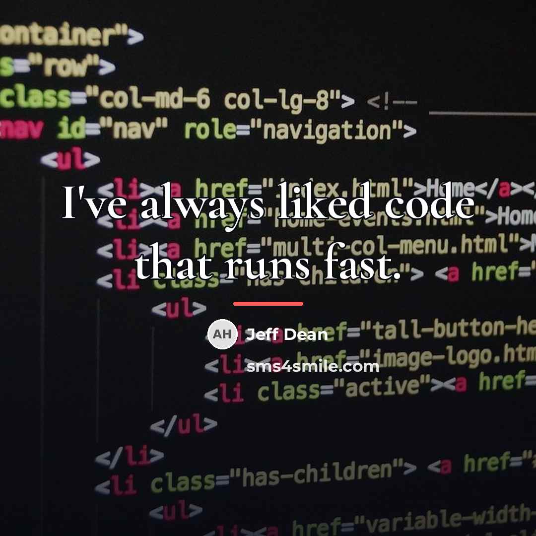 “I've always liked code that runs fast.…” quote by Jeff Dean