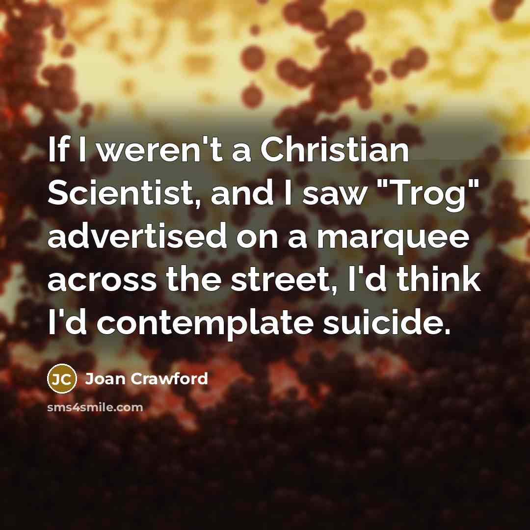 “If I weren't a Christian Scientist, and I saw "Trog"…” quote by Joan Crawford