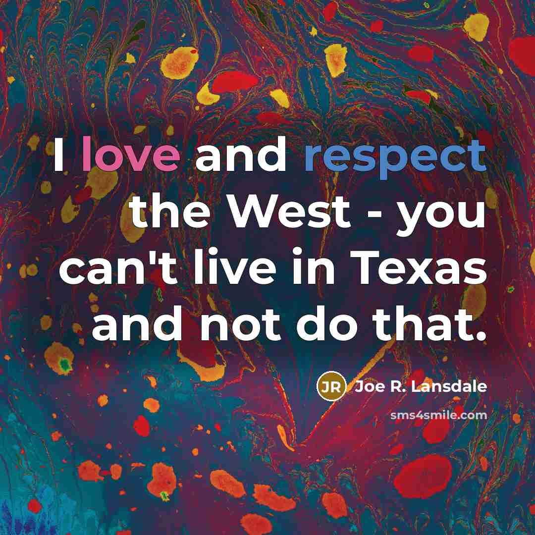 “I love and respect the West - you can't live…” quote by Joe R. Lansdale