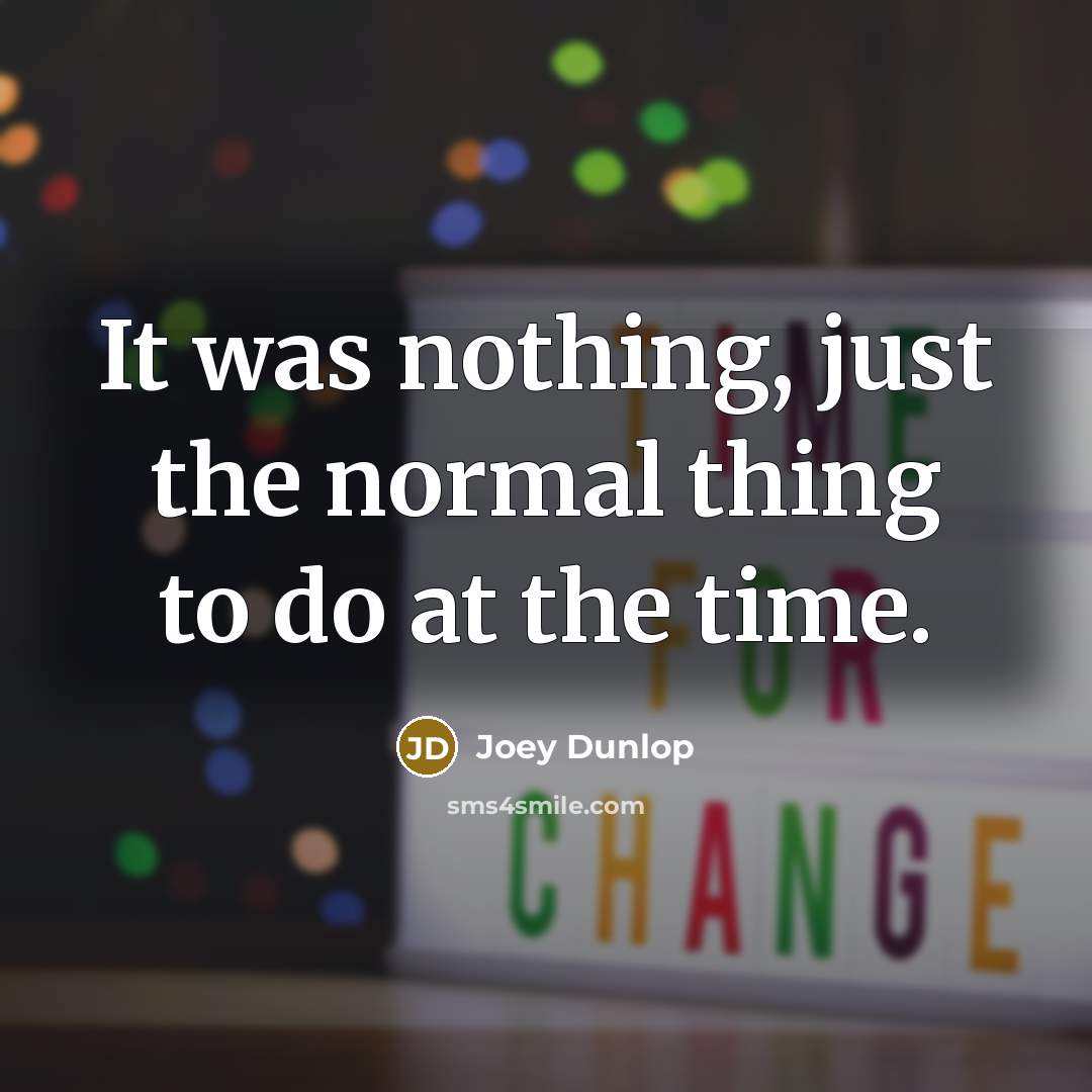 “It was nothing, just the normal thing to do at…” quote by Joey Dunlop