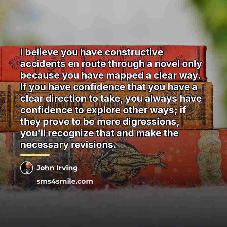 “I believe you have constructive accidents en route through a…” quote by John Irving