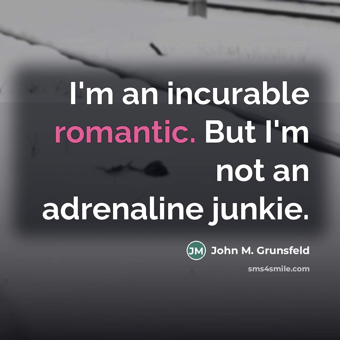 “I'm an incurable romantic. But I'm not an adrenaline junkie.…” quote by John M. Grunsfeld