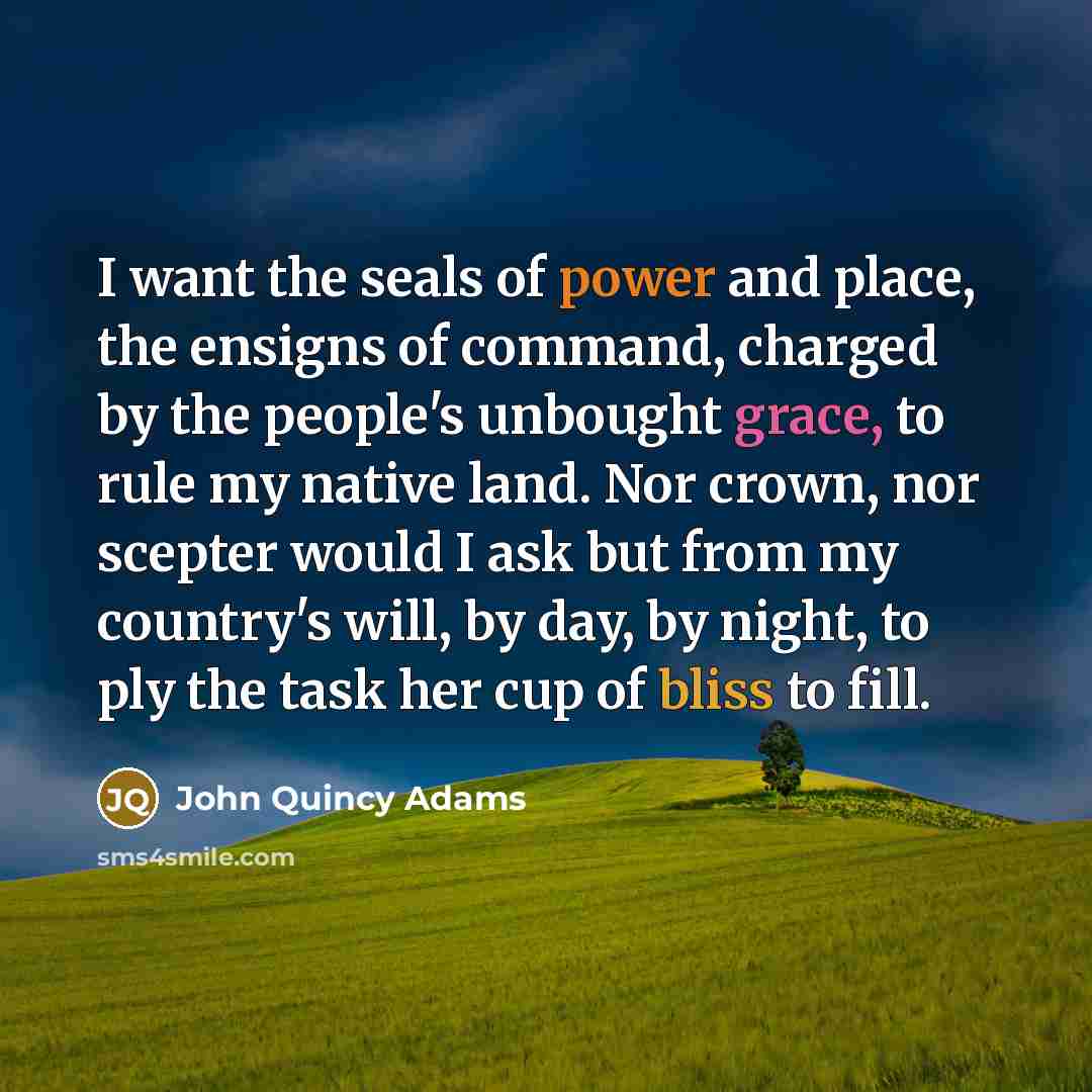 “I want the seals of power and place, the ensigns…” quote by John Quincy Adams