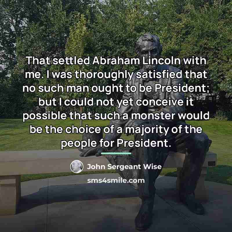 “That settled Abraham Lincoln with me. I was thoroughly satisfied…” quote by John Sergeant Wise