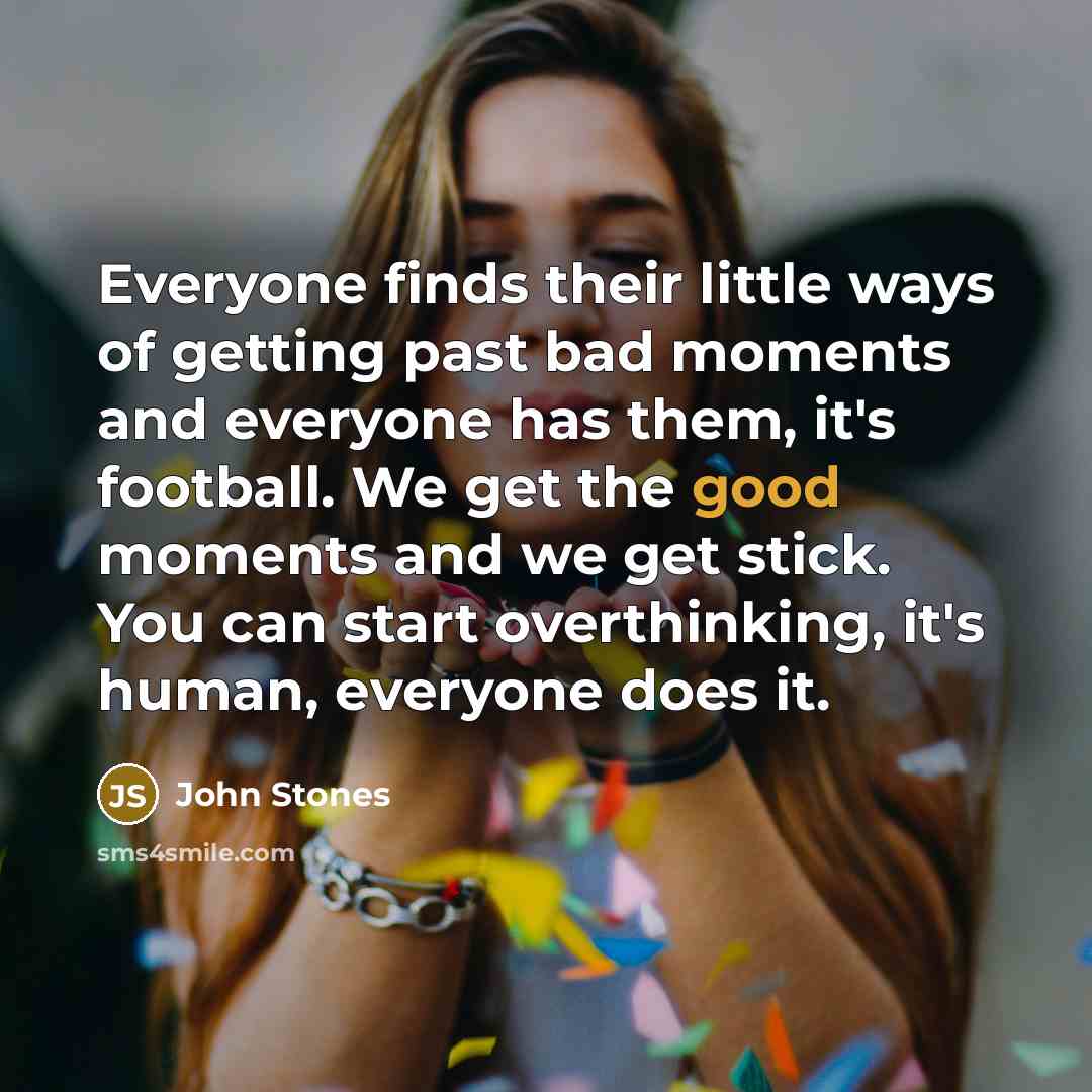 “Everyone finds their little ways of getting past bad moments…” quote by John Stones