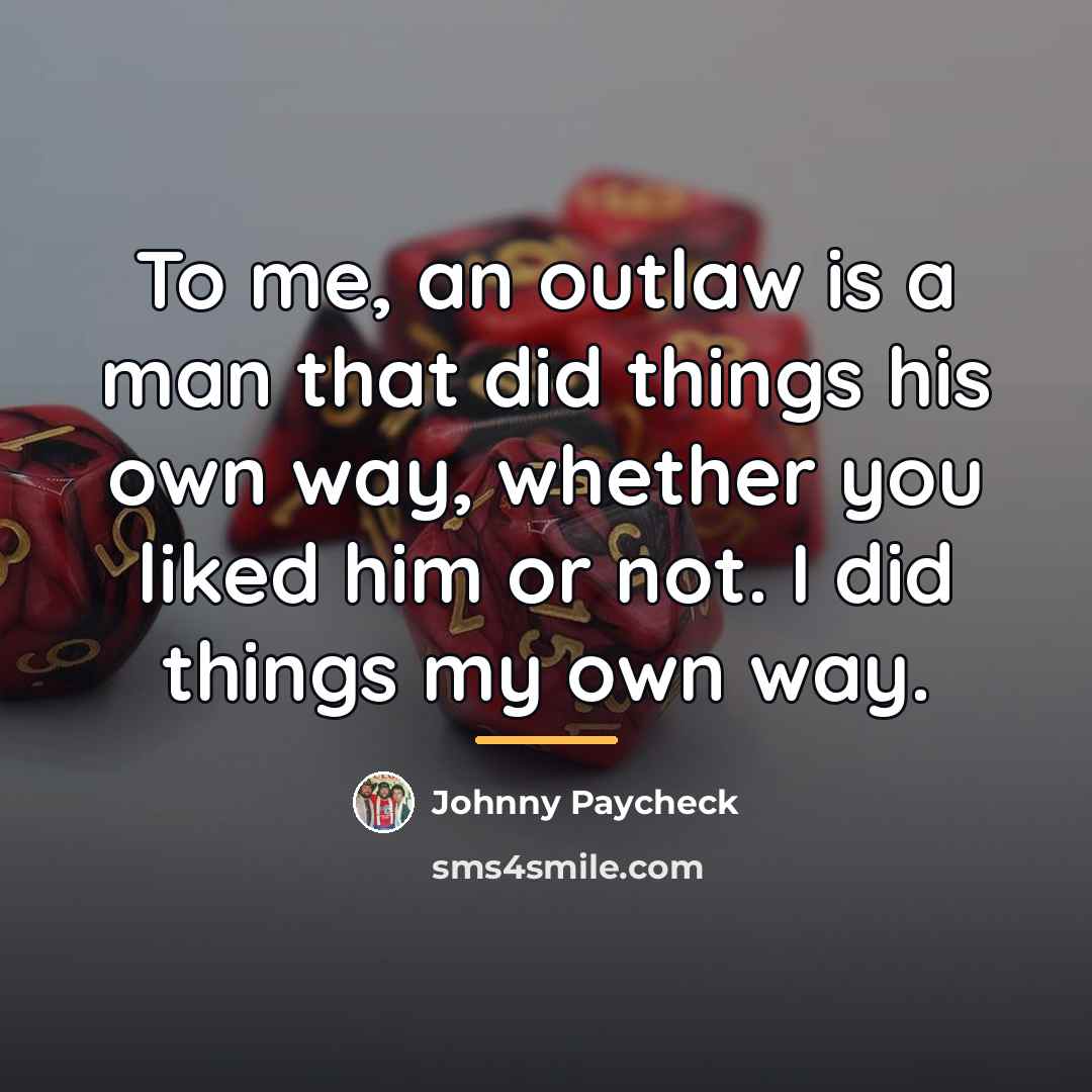 “To me, an outlaw is a man that did things…” quote by Johnny Paycheck