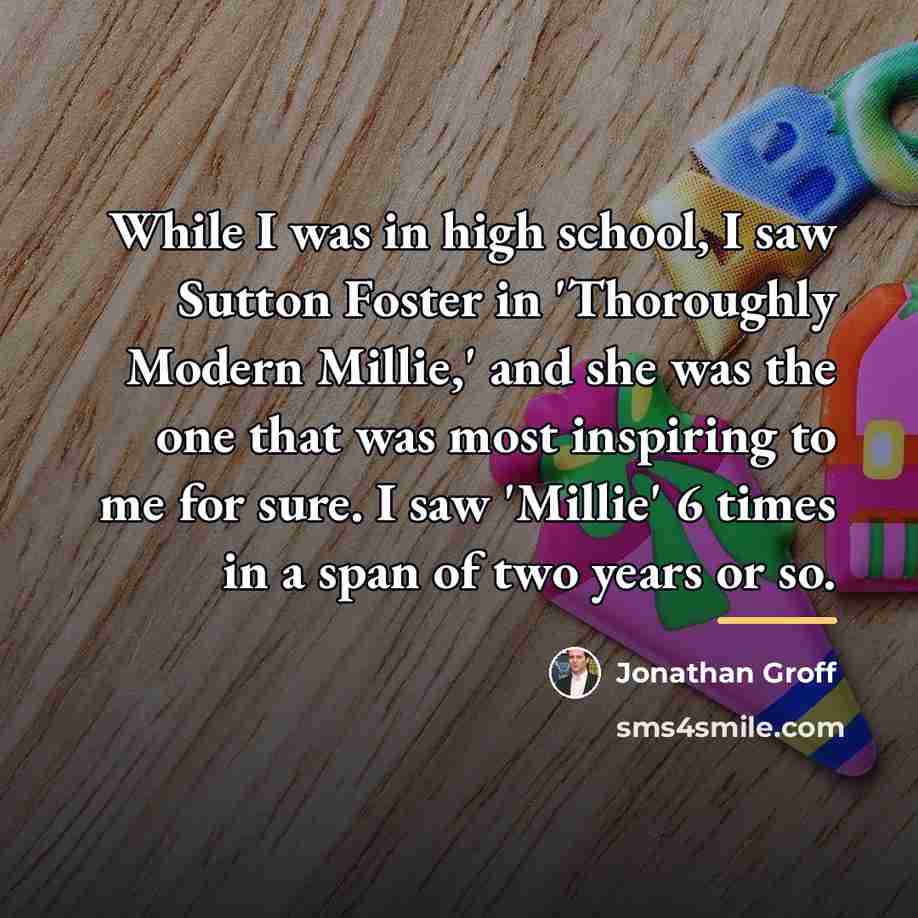 “While I was in high school, I saw Sutton Foster…” quote by Jonathan Groff