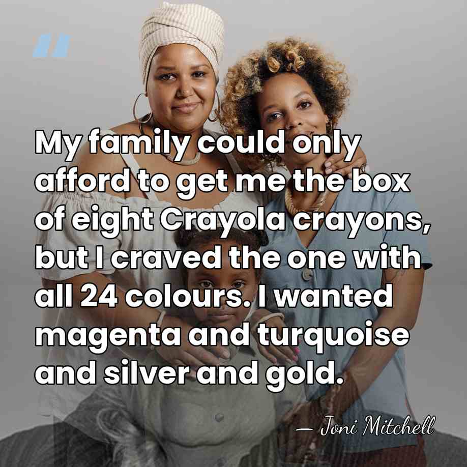 My family could only afford to get me the box of eight&hellip; - Joni Mitchell