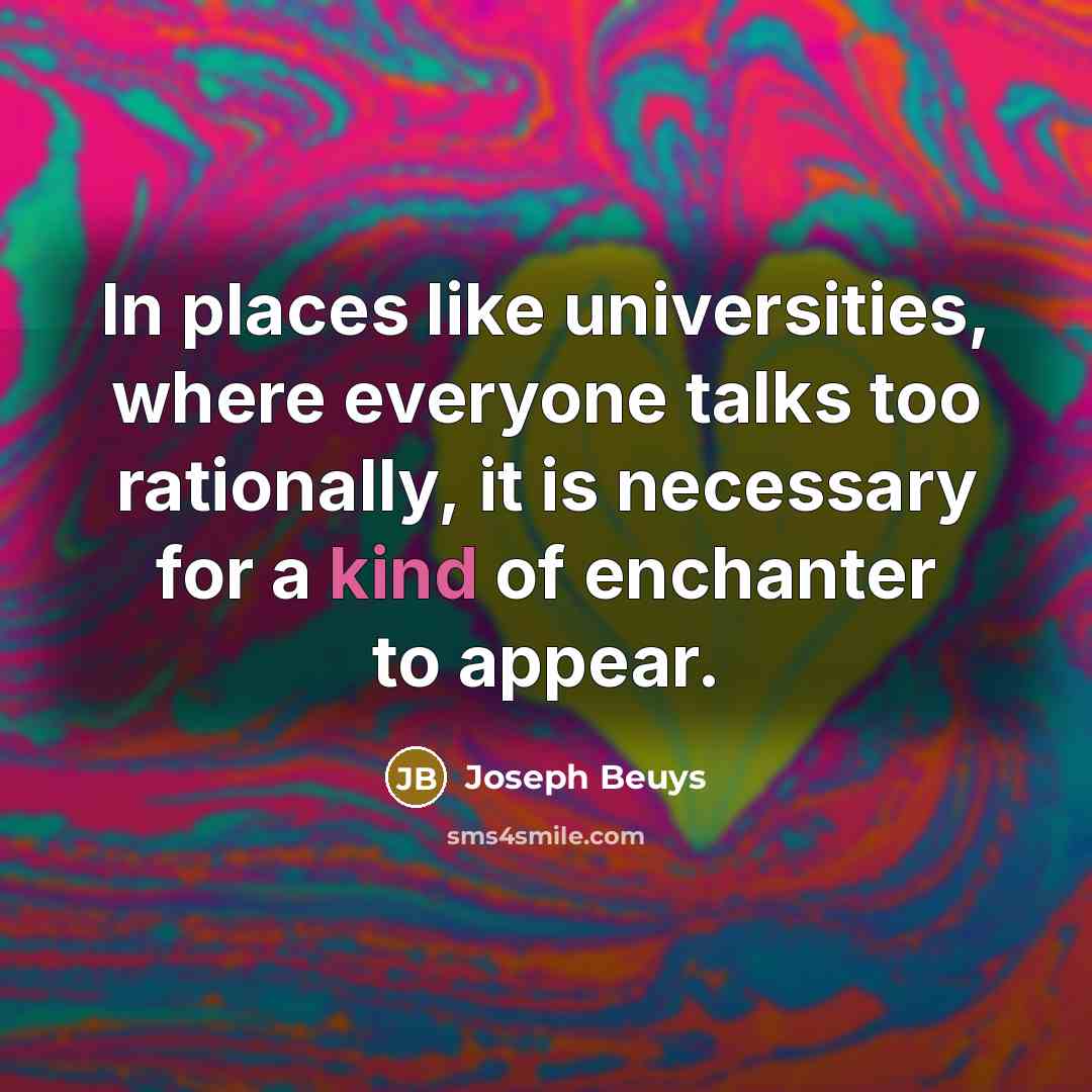 “In places like universities, where everyone talks too rationally, it…” quote by Joseph Beuys
