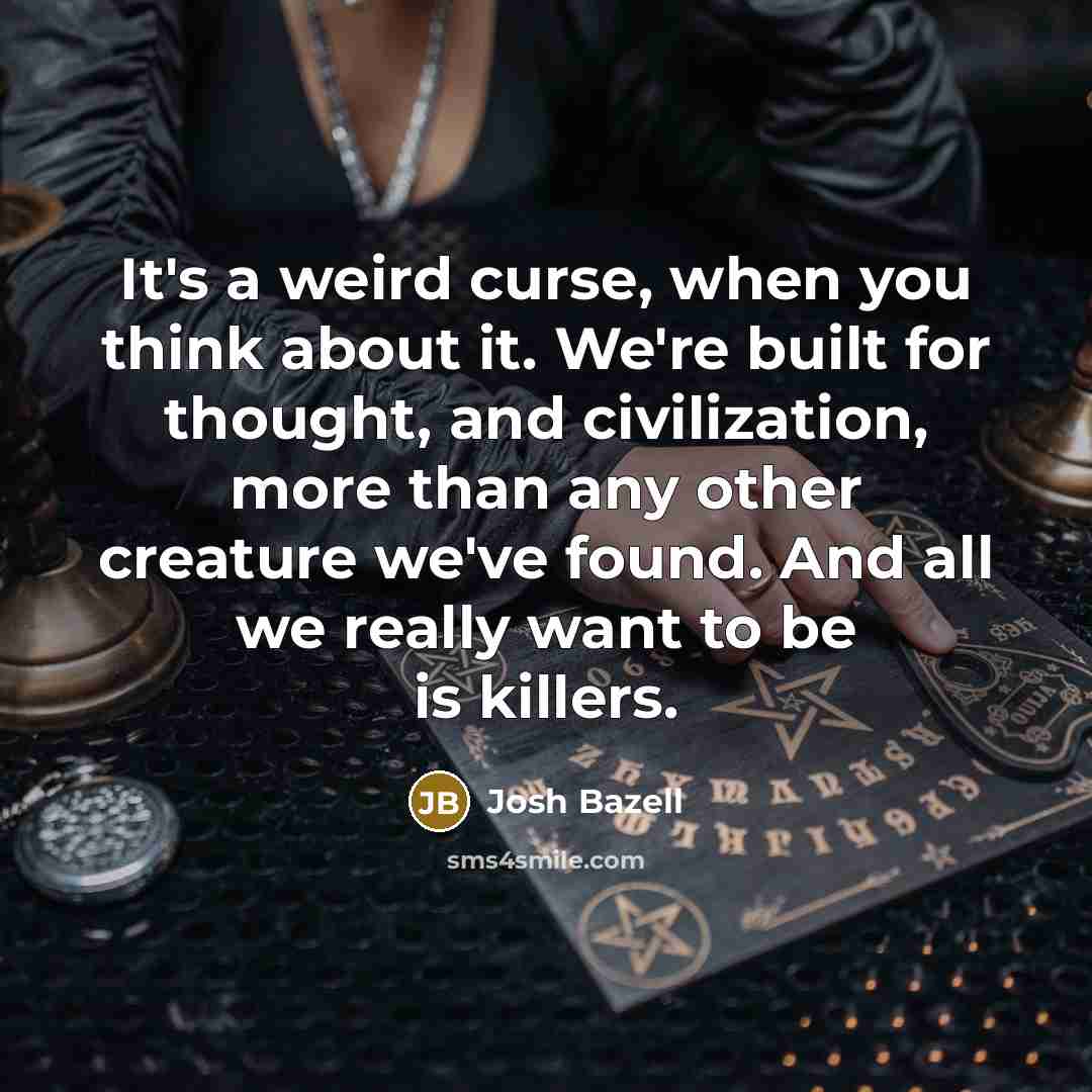 “It's a weird curse, when you think about it. We're…” quote by Josh Bazell