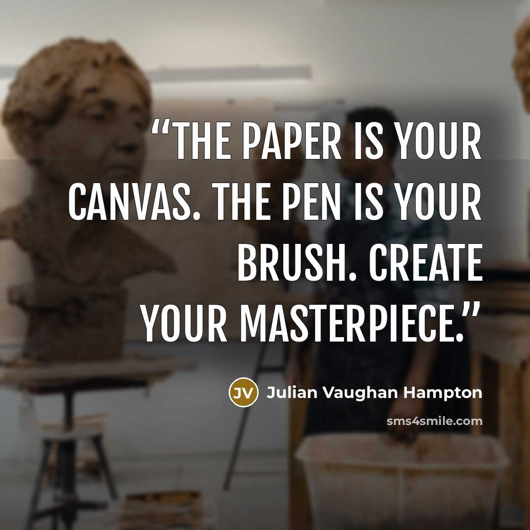 “The paper is your canvas. The pen is your brush. Create your masterpiece.” quote by Julian Vaughan Hampton