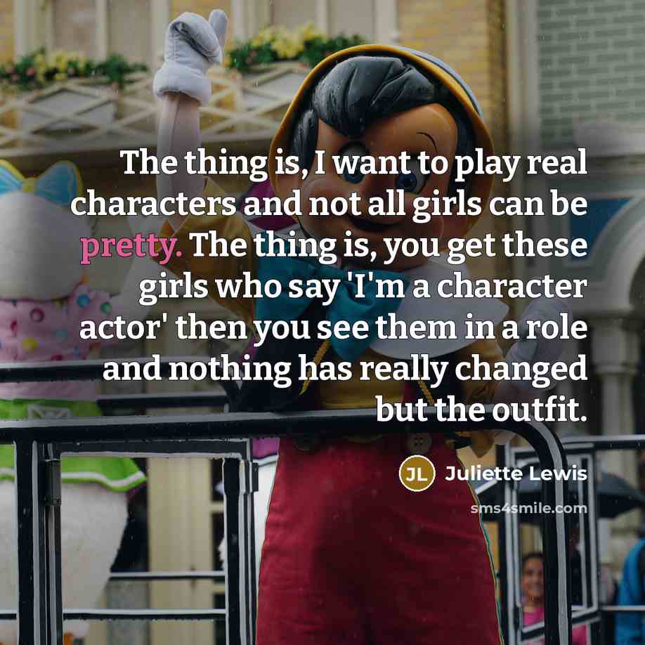 “The thing is, I want to play real characters and…” quote by Juliette Lewis