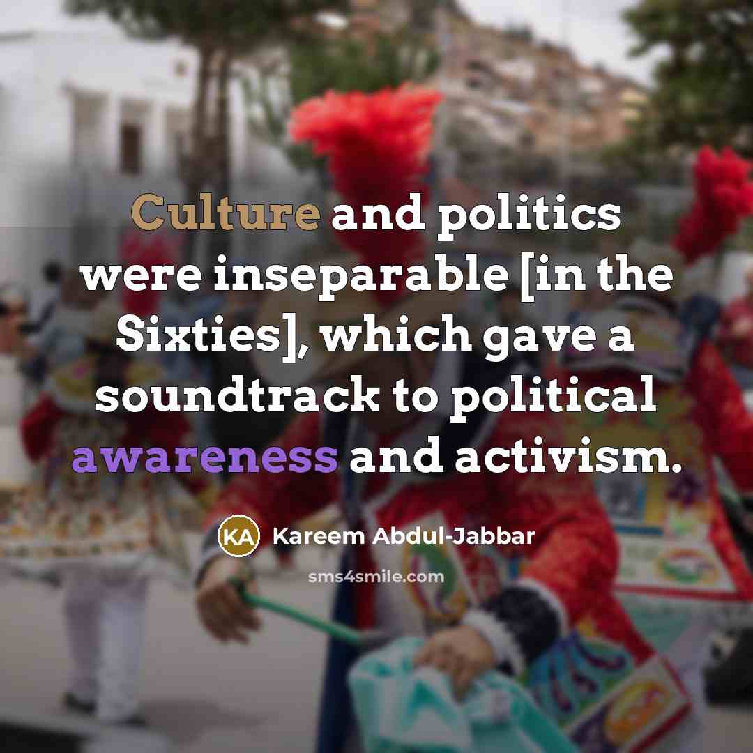 “Culture and politics were inseparable [in the Sixties], which gave…” quote by Kareem Abdul-Jabbar