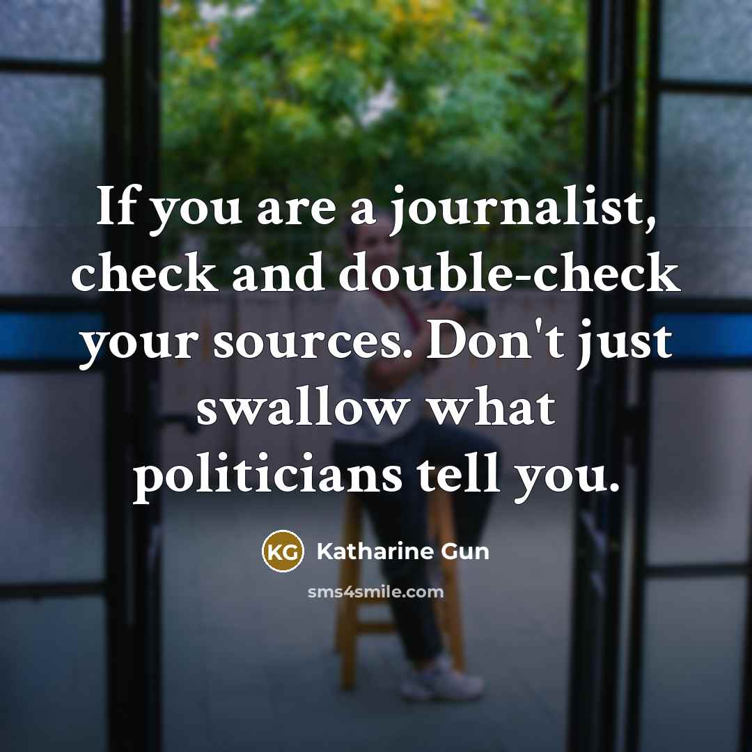 “If you are a journalist, check and double-check your sources.…” quote by Katharine Gun