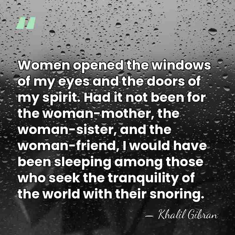Women opened the windows of my eyes and the doors of my&hellip; - Khalil Gibran