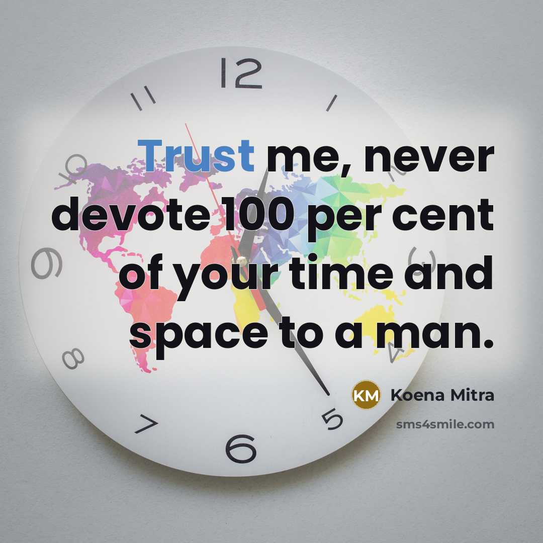 “Trust me, never devote 100 per cent of your time and space to a man.” quote by Koena Mitra