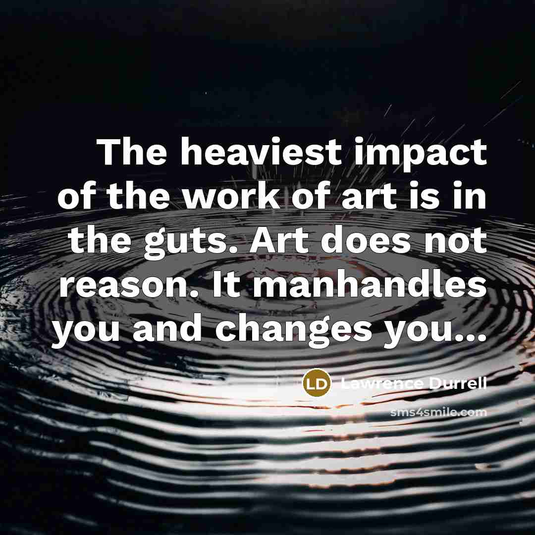 “The heaviest impact of the work of art is in…” quote by Lawrence Durrell