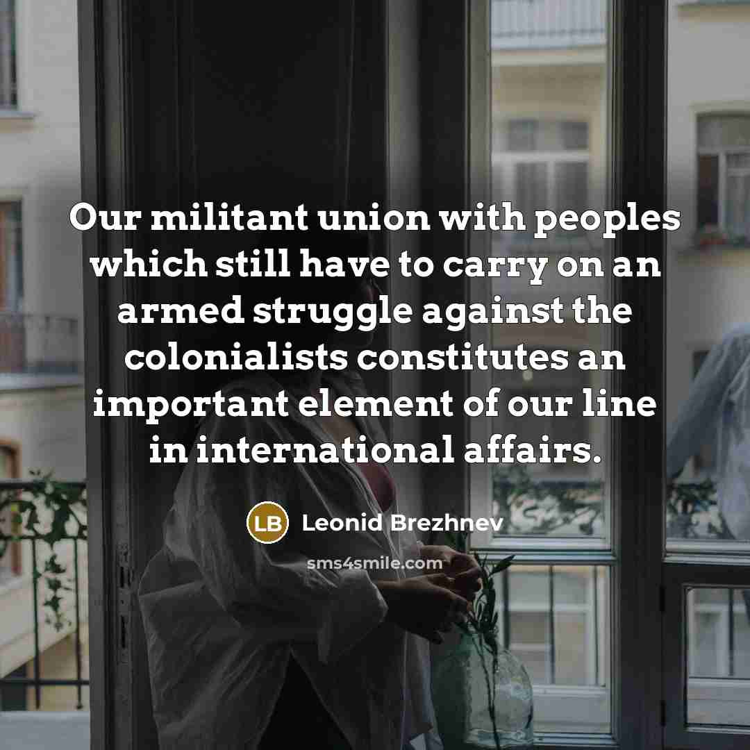 “Our militant union with peoples which still have to carry…” quote by Leonid Brezhnev