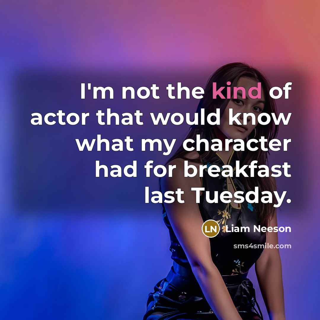 “I'm not the kind of actor that would know what…” quote by Liam Neeson