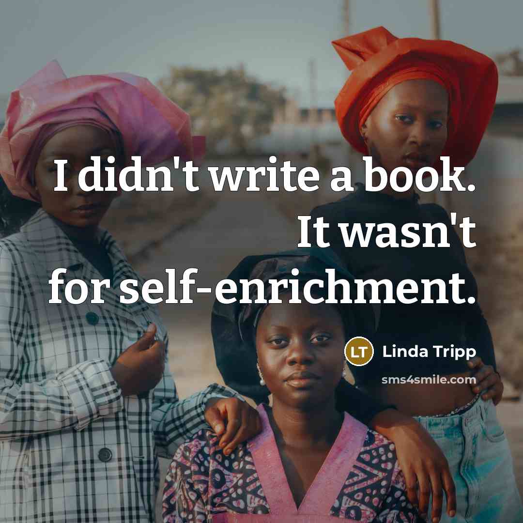 “I didn't write a book. It wasn't for self-enrichment.…” quote by Linda Tripp