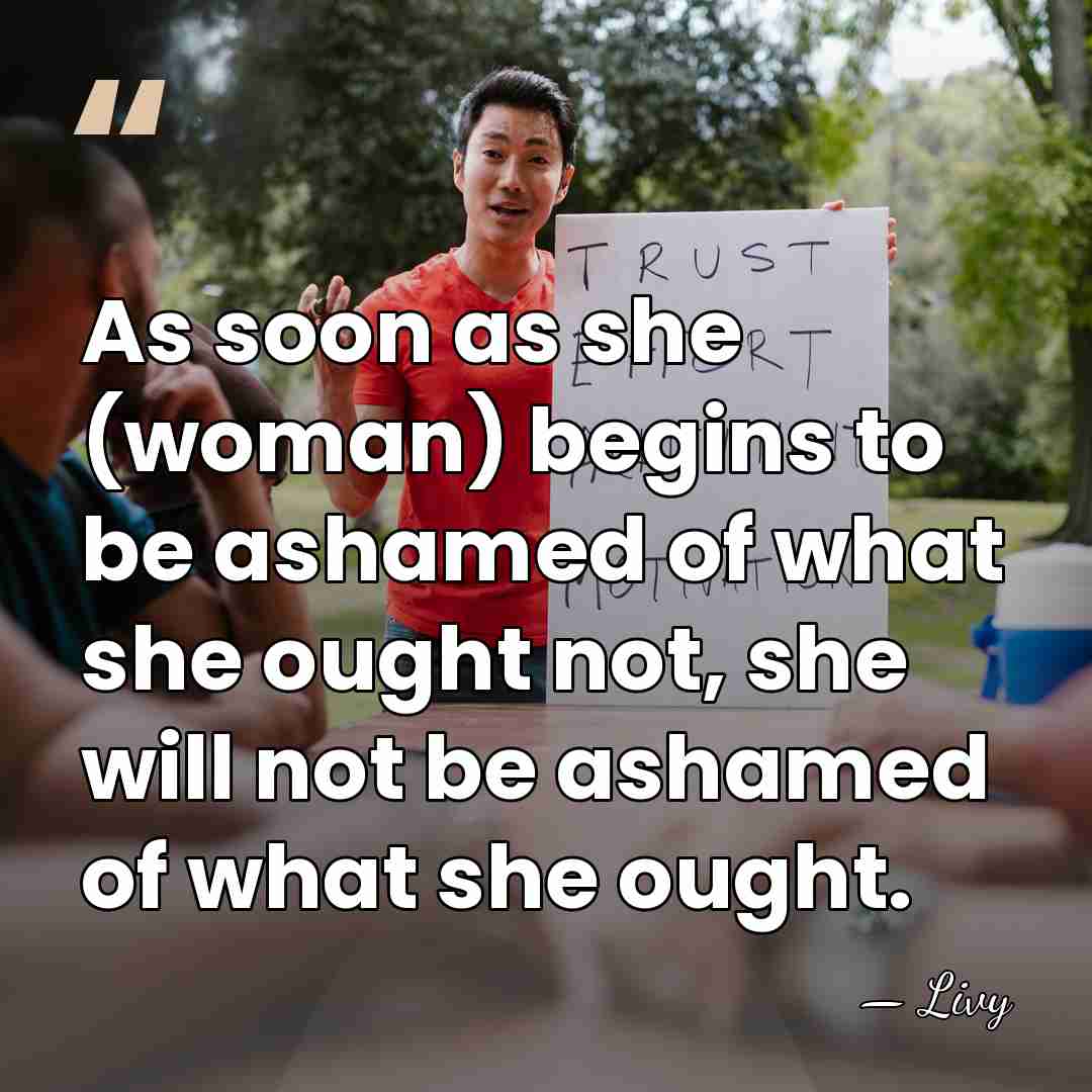As soon as she (woman) begins to be ashamed of what she&hellip; - Livy
