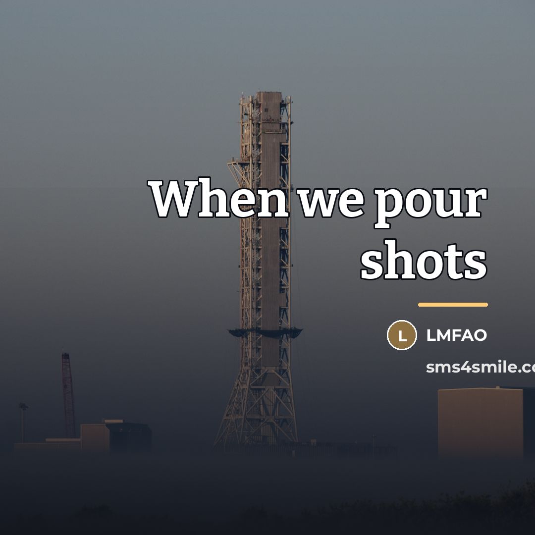 “When we pour shots…” quote by LMFAO