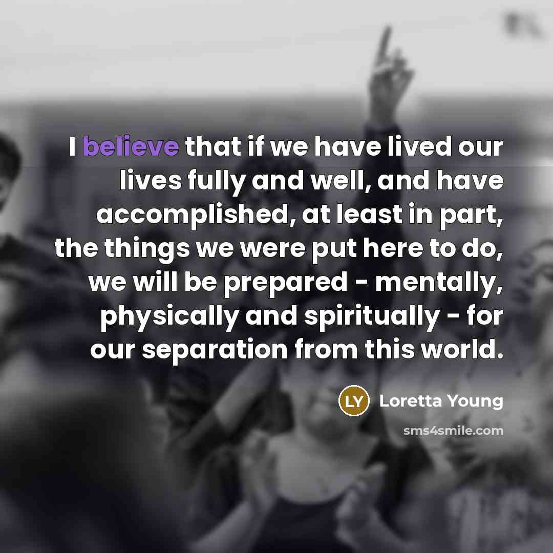 “I believe that if we have lived our lives fully…” quote by Loretta Young