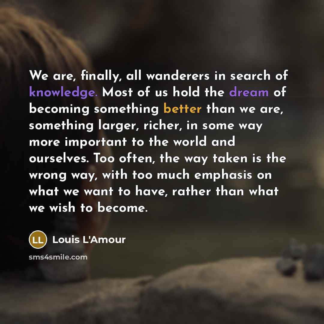 “We are, finally, all wanderers in search of knowledge. Most…” quote by Louis L'Amour