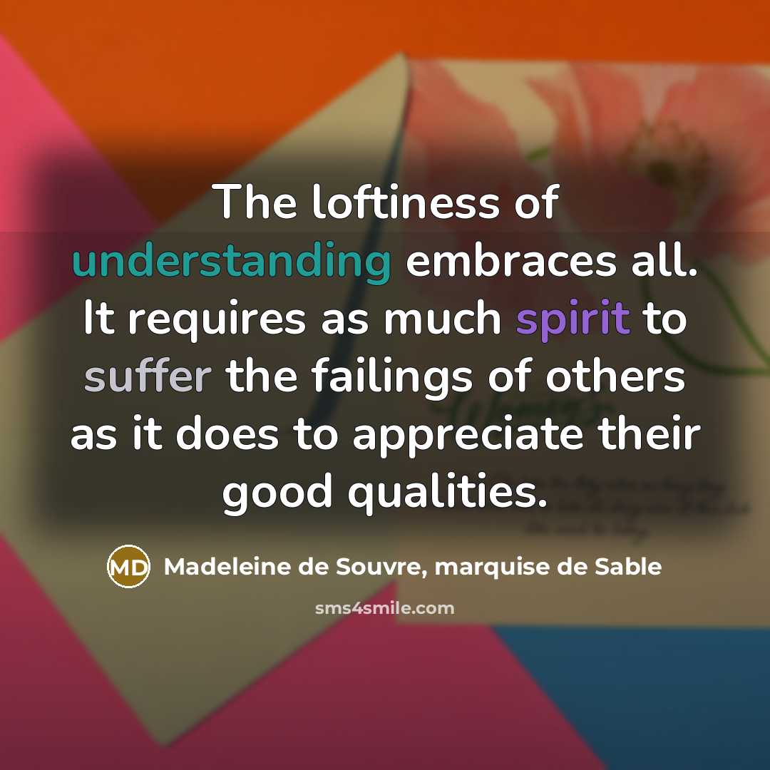 “The loftiness of understanding embraces all. It requires as much…” quote by Madeleine de Souvre, marquise de Sable