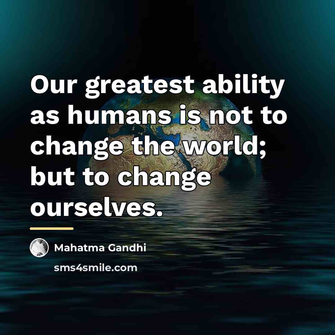 “Our greatest ability as humans is not to change the…” quote by Mahatma Gandhi
