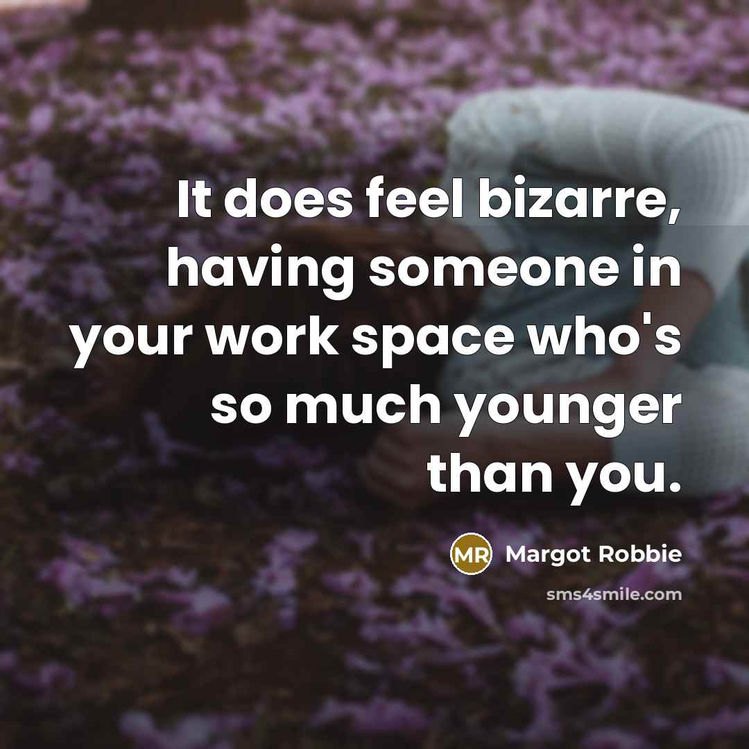 “It does feel bizarre, having someone in your work space…” quote by Margot Robbie