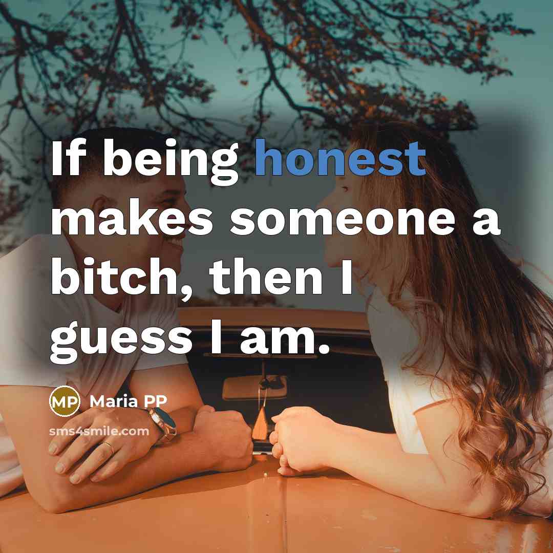 “If being honest makes someone a bitch, then I guess I am.” quote by Maria PP