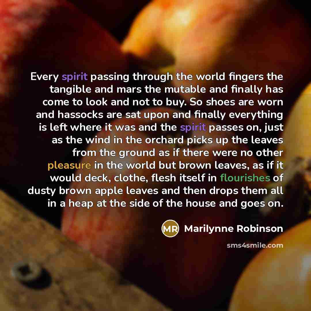“Every spirit passing through the world fingers the tangible and…” quote by Marilynne Robinson