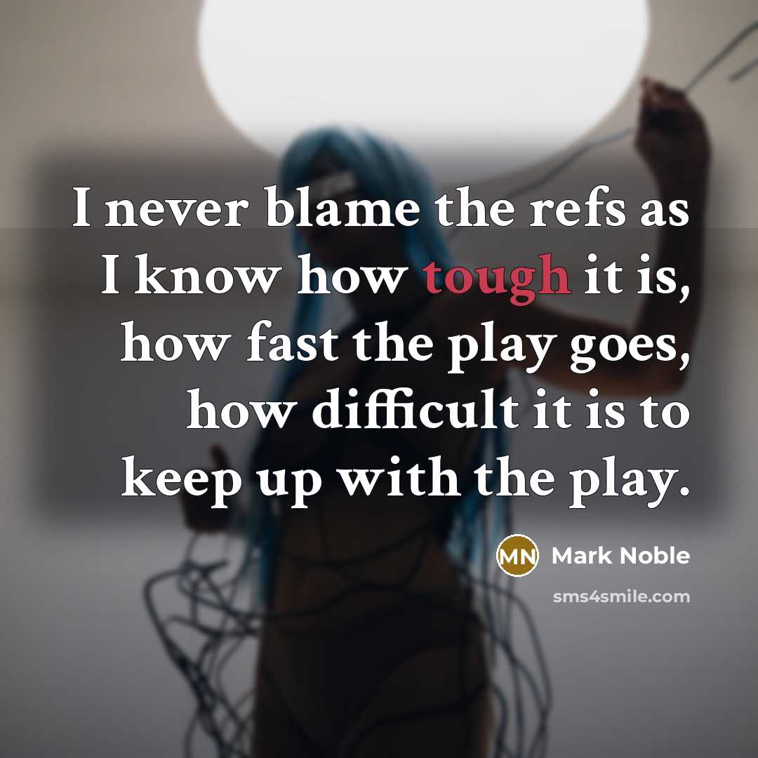 “I never blame the refs as I know how tough…” quote by Mark Noble