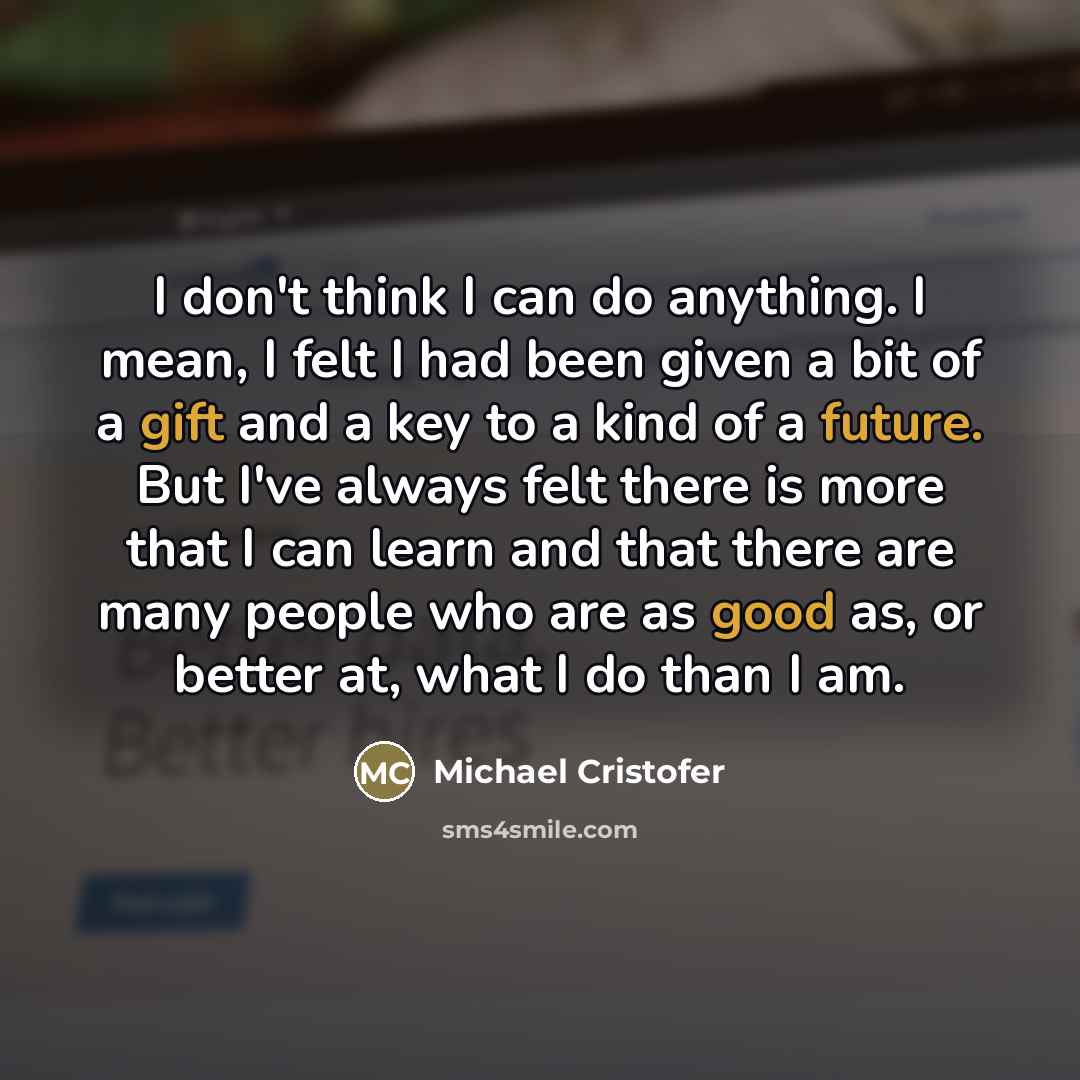 “I don't think I can do anything. I mean, I…” quote by Michael Cristofer