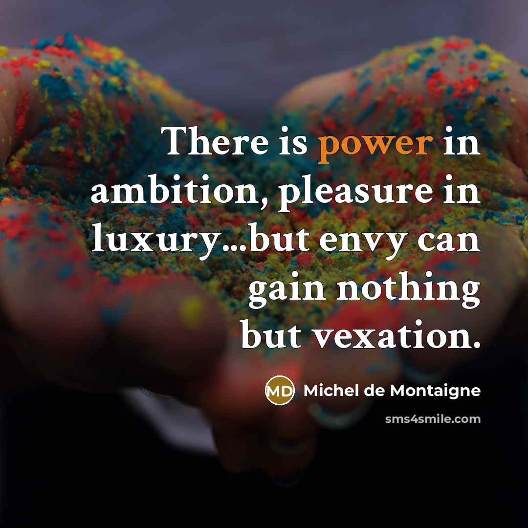 “There is power in ambition, pleasure in luxury...but envy can…” quote by Michel de Montaigne