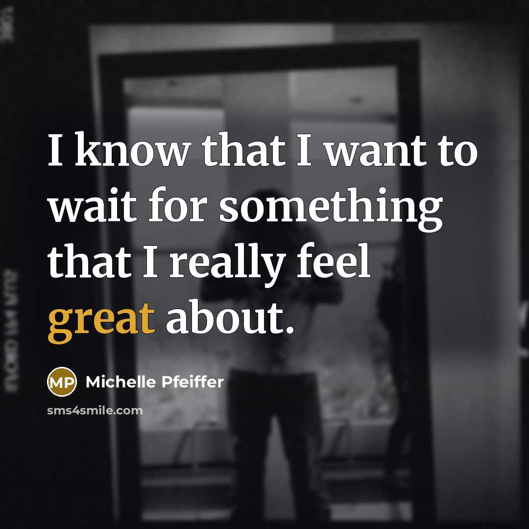 “I know that I want to wait for something that…” quote by Michelle Pfeiffer