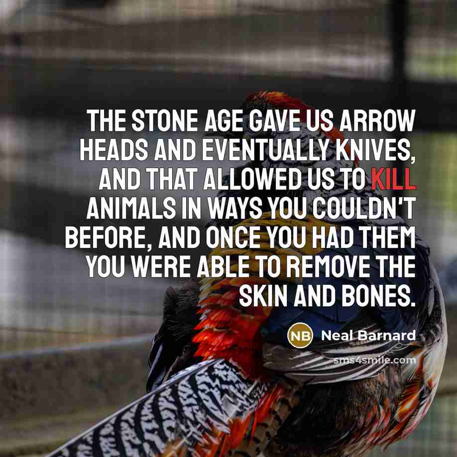 “The Stone Age gave us arrow heads and eventually knives,…” quote by Neal Barnard