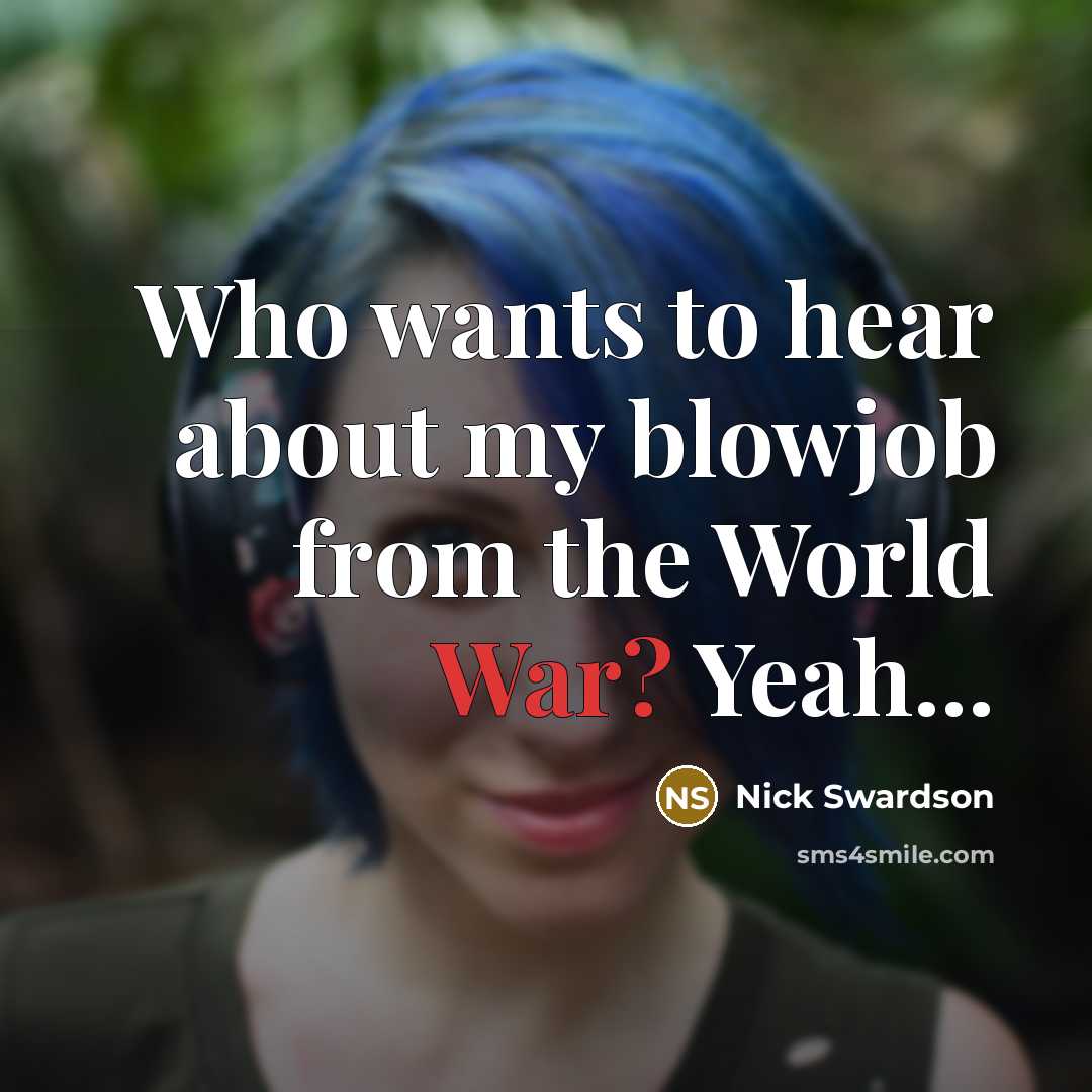 “Who wants to hear about my blowjob from the World…” quote by Nick Swardson