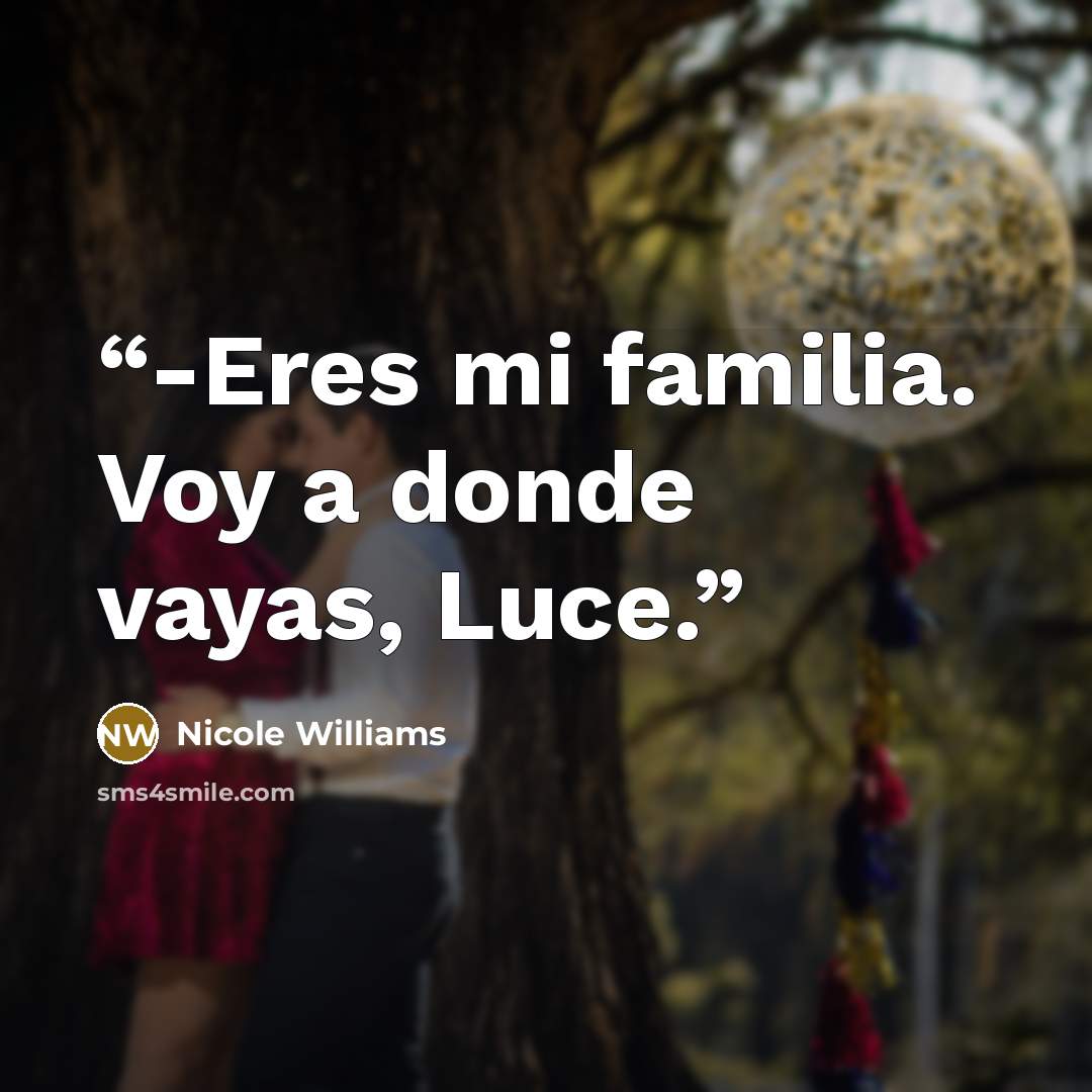 “-Eres mi familia. Voy a donde vayas, Luce.” quote by Nicole Williams