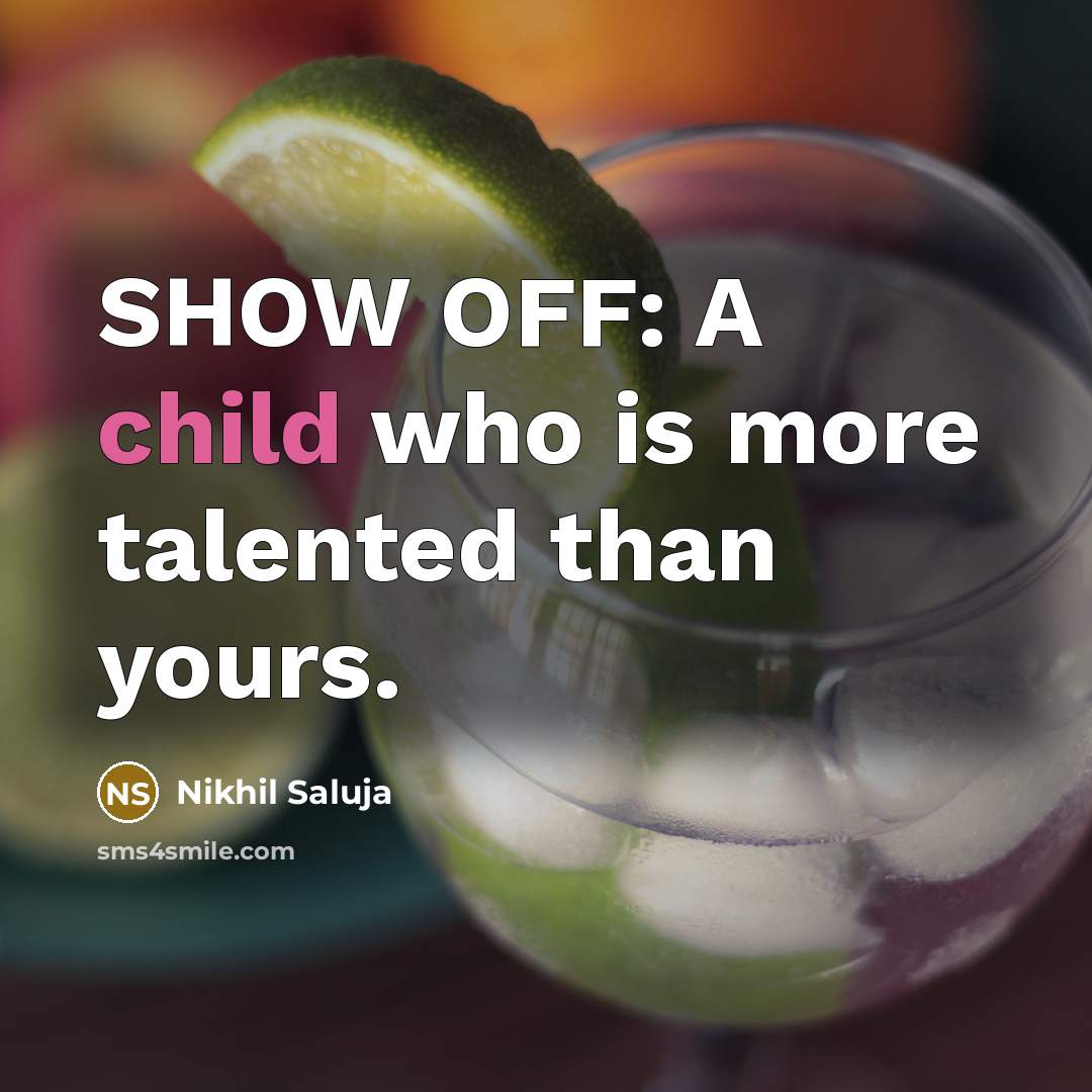 “SHOW OFF: A child who is more talented than yours.…” quote by Nikhil Saluja