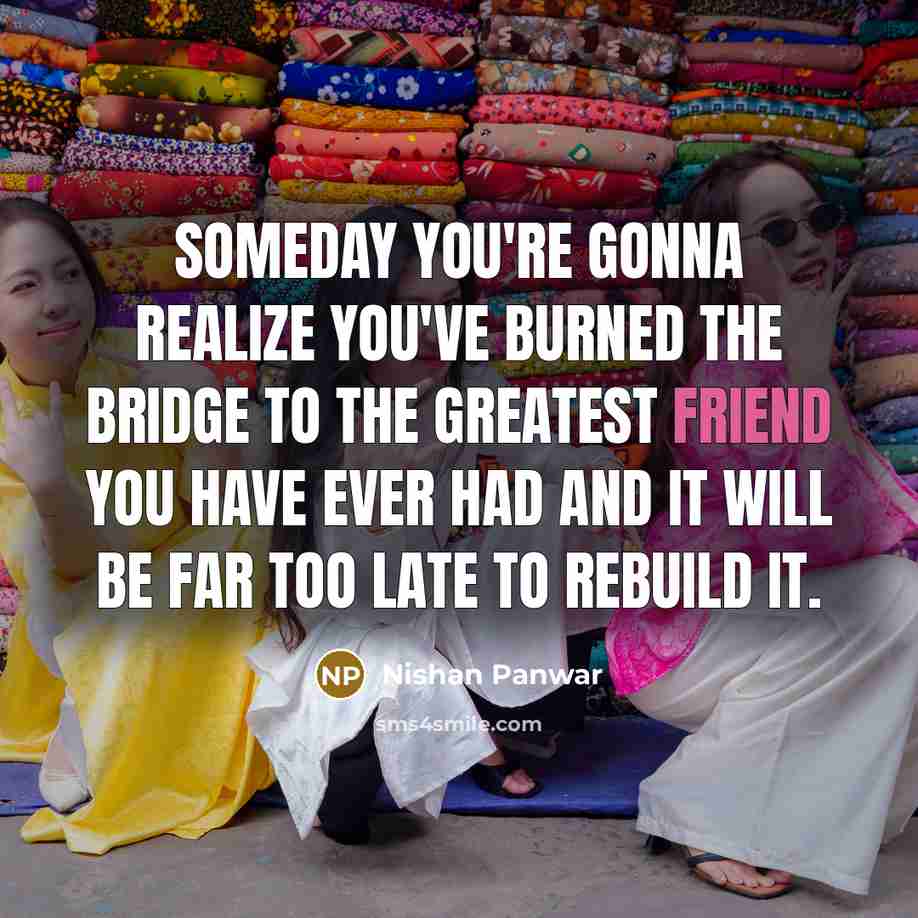 “Someday you're gonna realize you've burned the bridge to the…” quote by Nishan Panwar