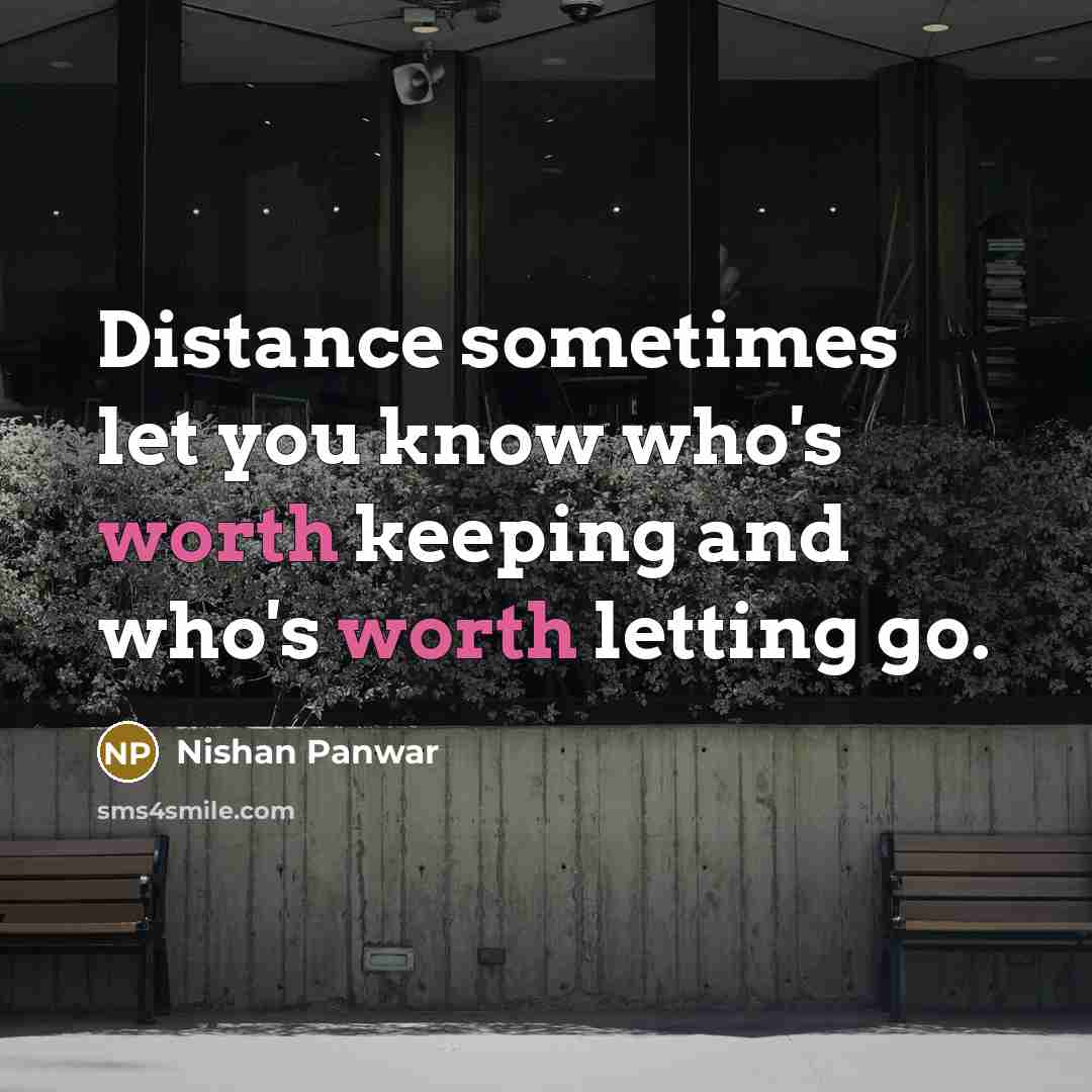 “Distance sometimes let you know who's worth keeping and who's…” quote by Nishan Panwar