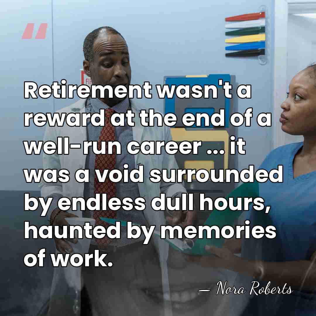 Retirement wasn't a reward at the end of a well-run career ...&hellip; - Nora Roberts