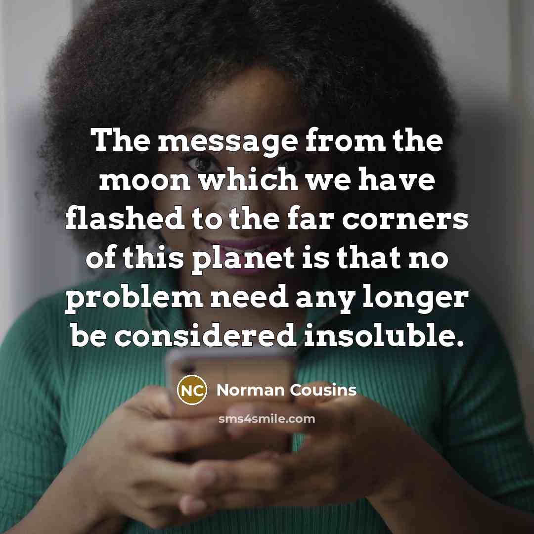 “The message from the moon which we have flashed to…” quote by Norman Cousins
